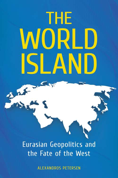 Book cover of The World Island: Eurasian Geopolitics and the Fate of the West (Praeger Security International)