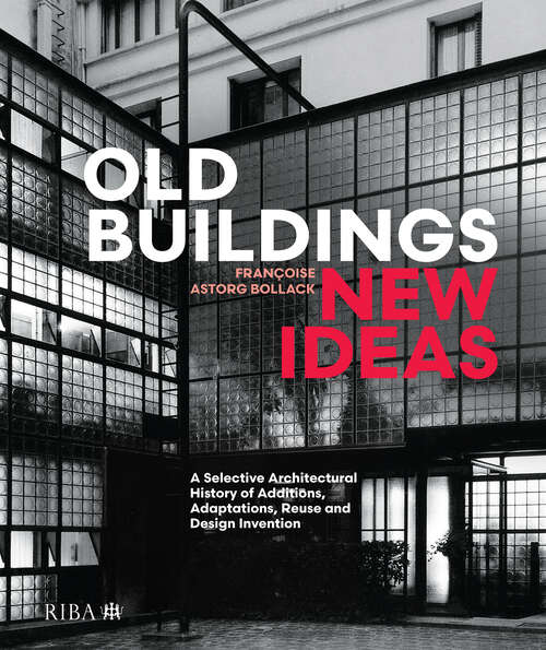 Book cover of Old Buildings, New Ideas: A Selective Architectural History of Additions, Adaptations, Reuse and Design Invention