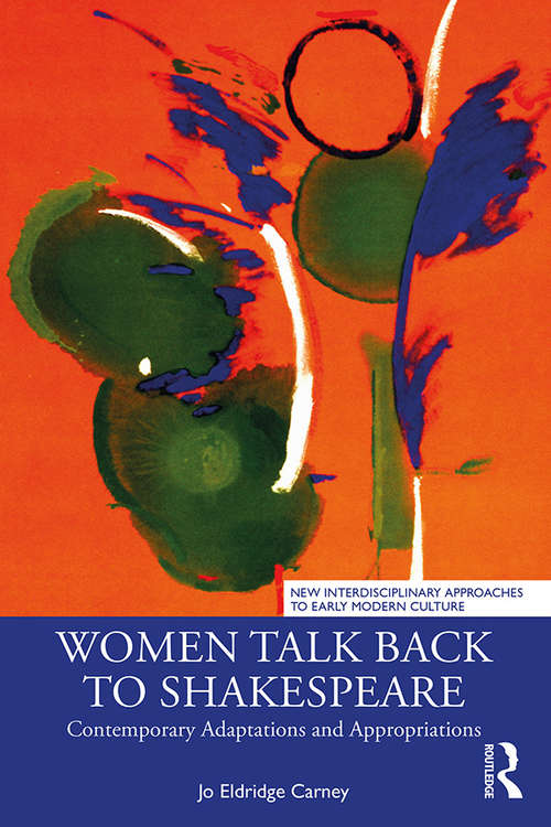 Book cover of Women Talk Back to Shakespeare: Contemporary Adaptations and Appropriations (New Interdisciplinary Approaches to Early Modern Culture)