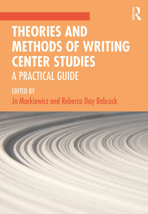 Book cover of Theories and Methods of Writing Center Studies: A Practical Guide