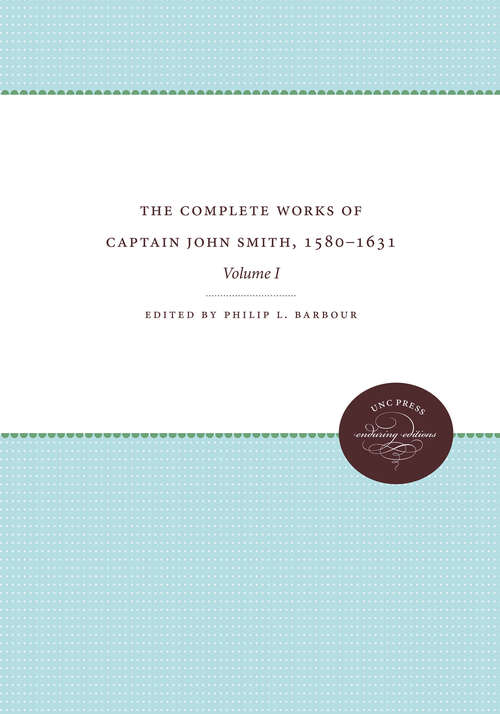 Book cover of The Complete Works of Captain John Smith, 1580-1631, Volume I: Volume I (Published by the Omohundro Institute of Early American History and Culture and the University of North Carolina Press #1)