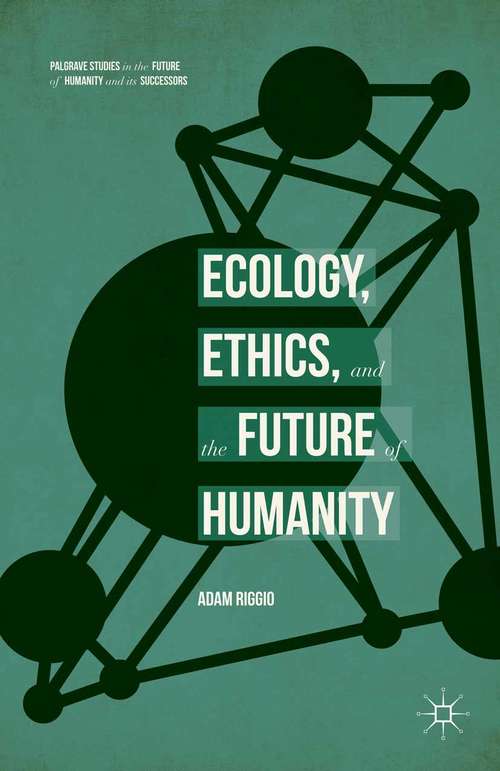 Book cover of Ecology, Ethics, and the Future of Humanity (1st ed. 2015) (Palgrave Studies in the Future of Humanity and its Successors)