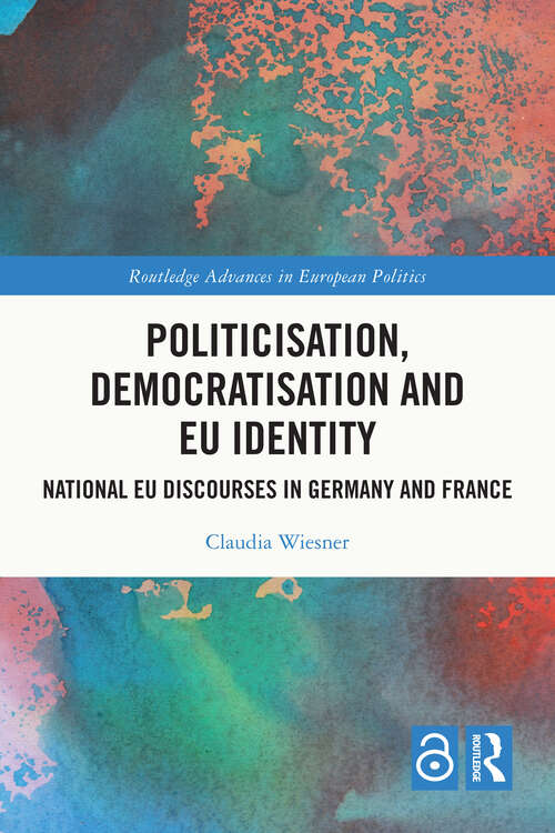 Book cover of Politicisation, Democratisation and EU Identity: National EU Discourses in Germany and France (ISSN)