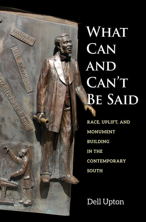 Book cover of What Can and Can't Be Said: Race, Uplift, and Monument Building in the Contemporary South