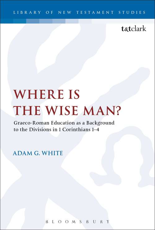 Book cover of Where is the Wise Man?: Graeco-Roman Education as a Background to the Divisions in 1 Corinthians 1-4 (The Library of New Testament Studies #536)