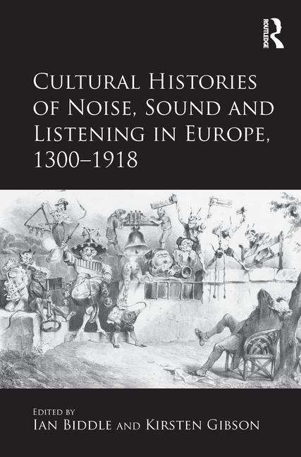 Book cover of Cultural Histories of Noise, Sound and Listening in Europe, 1300-1918