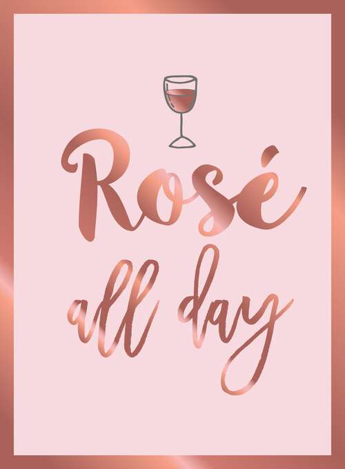 Book cover of Rosé All Day: Recipes, Quotes and Statements for Rosé Lovers