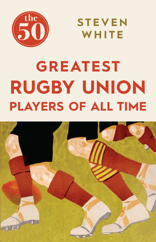 Book cover of The 50 Greatest Rugby Union Players of All Time (The 50)