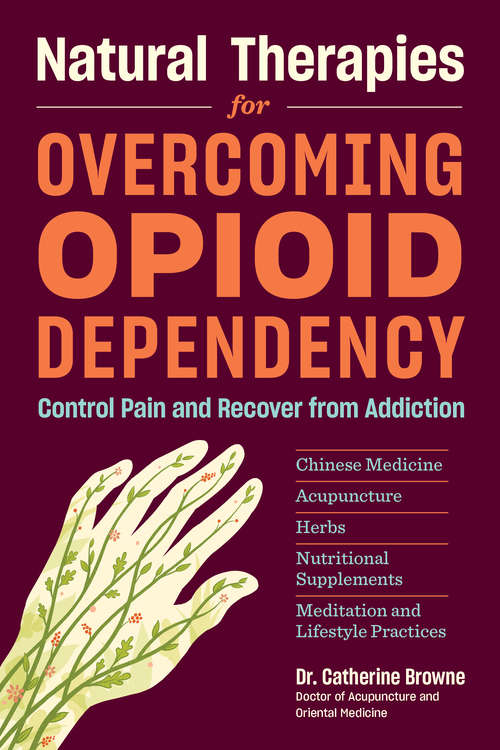 Book cover of Natural Therapies for Overcoming Opioid Dependency: Control Pain and Recover from Addiction with Chinese Medicine, Acupuncture, Herbs, Nutritional Supplements & Meditation and Lifestyle Practices