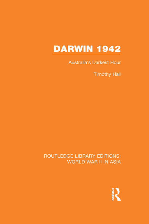 Book cover of Darwin 1942: Australia's Darkest Hour (Routledge Library Editions: World War II in Asia)