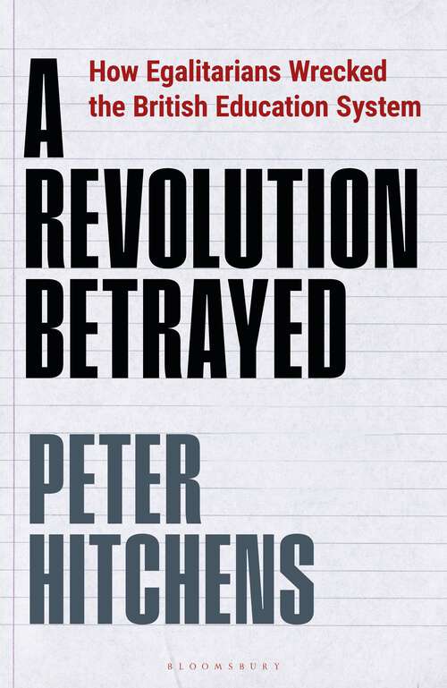 Book cover of A Revolution Betrayed: How Egalitarians Wrecked the British Education System