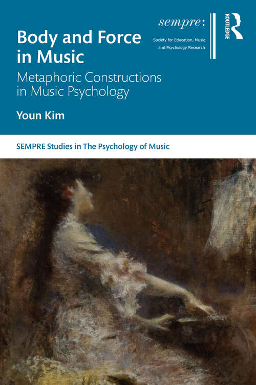 Book cover of Body and Force in Music: Metaphoric Constructions in Music Psychology (SEMPRE Studies in The Psychology of Music)