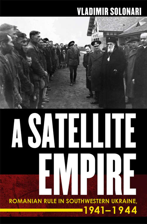 Book cover of A Satellite Empire: Romanian Rule in Southwestern Ukraine, 1941–1944