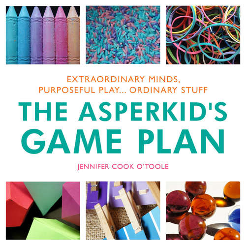 Book cover of The Asperkid's Game Plan: Extraordinary Minds, Purposeful Play... Ordinary Stuff