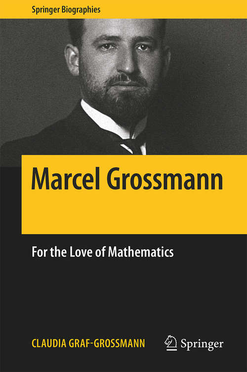 Book cover of Marcel Grossmann: For the Love of Mathematics (1st ed. 2018) (Springer Biographies)