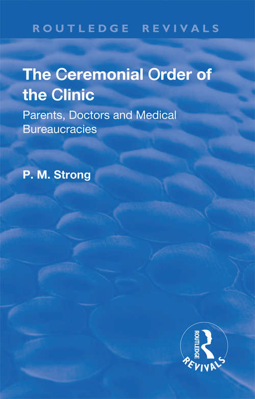Book cover of The Ceremonial Order of the Clinic: Parents, Doctors and Medical Bureaucracies (Routledge Revivals)