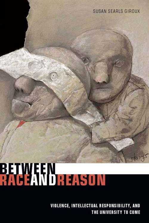 Book cover of Between Race and Reason: Violence, Intellectual Responsibility, and the University to Come