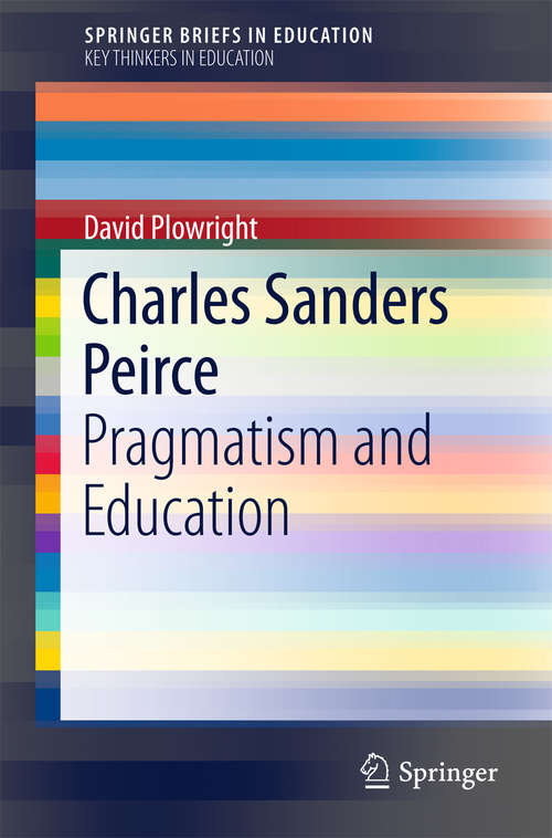 Book cover of Charles Sanders Peirce: Pragmatism and Education (1st ed. 2016) (SpringerBriefs in Education)