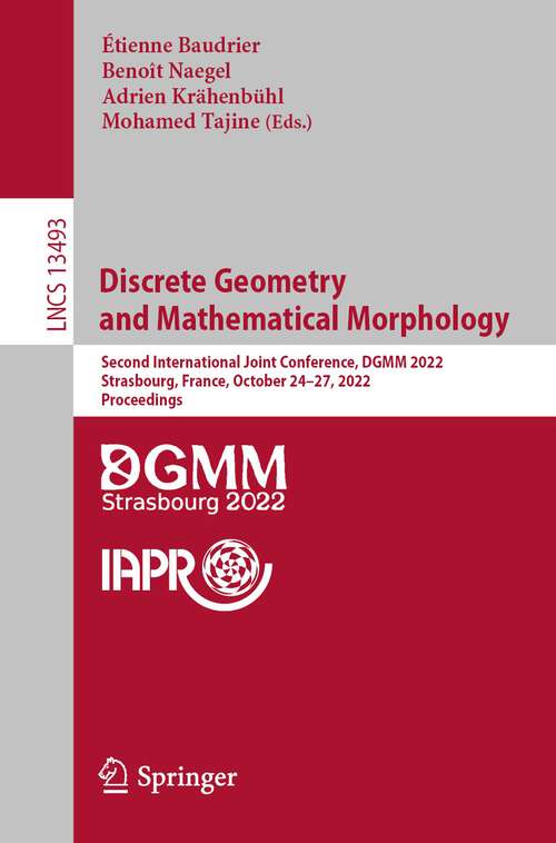 Book cover of Discrete Geometry and Mathematical Morphology: Second International Joint Conference, DGMM 2022, Strasbourg, France, October 24–27, 2022, Proceedings (1st ed. 2022) (Lecture Notes in Computer Science #13493)