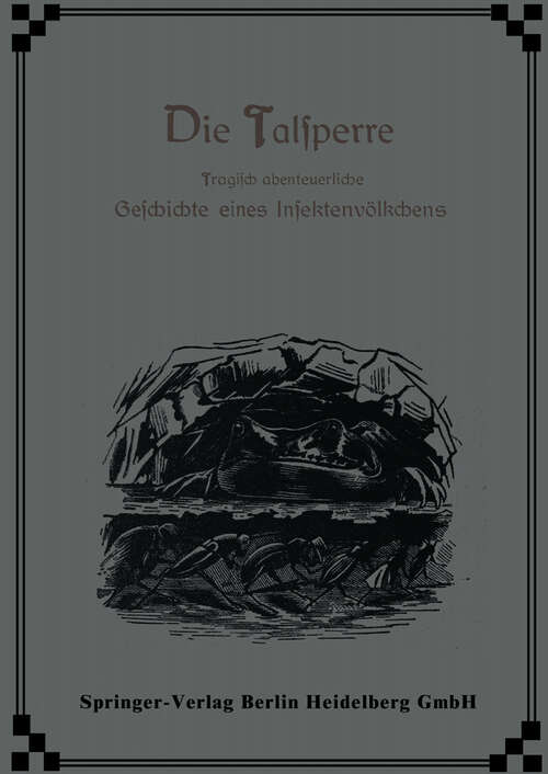 Book cover of Die Talsperre: Tragisch abenteuerliche Geschichte eines Insektenvölkchens (3. Aufl. 1913)