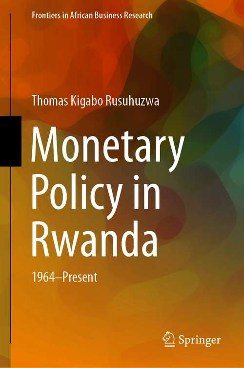 Book cover of Monetary Policy in Rwanda: 1964—Present (1st ed. 2021) (Frontiers in African Business Research)