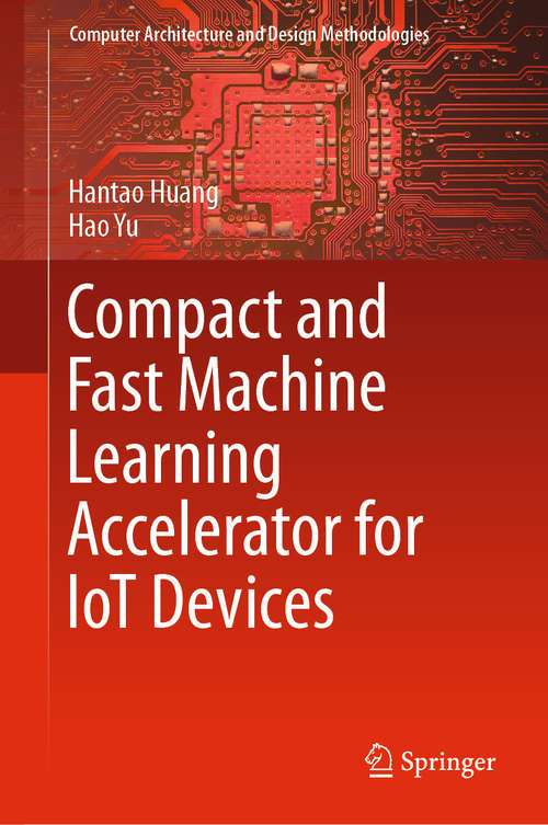 Book cover of Compact and Fast Machine Learning Accelerator for IoT Devices (1st ed. 2019) (Computer Architecture and Design Methodologies)