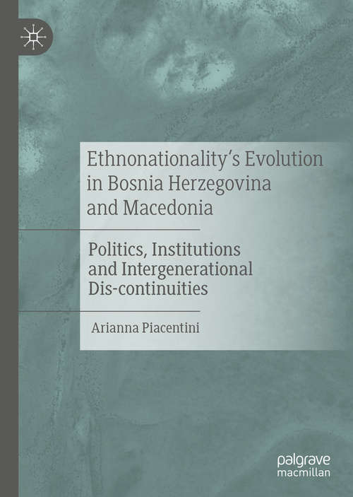 Book cover of Ethnonationality’s Evolution in Bosnia Herzegovina and Macedonia: Politics, Institutions and Intergenerational Dis-continuities (1st ed. 2020)