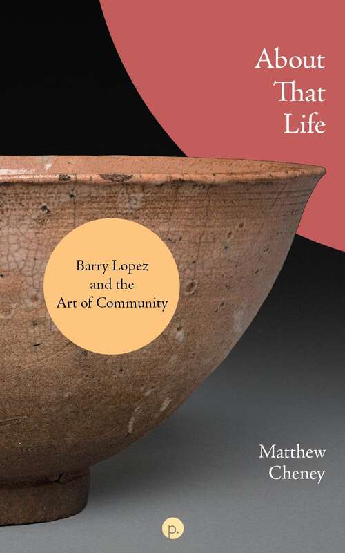Book cover of About That Life: Barry Lopez and the Art of Community