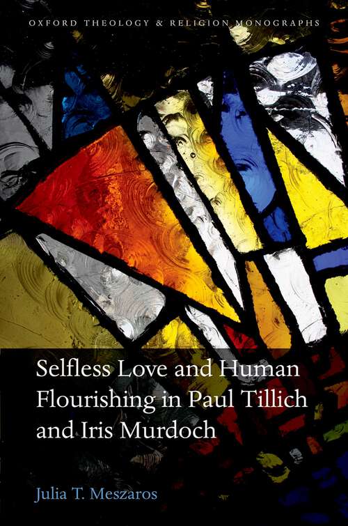 Book cover of Selfless Love and Human Flourishing in Paul Tillich and Iris Murdoch (Oxford Theology and Religion Monographs)