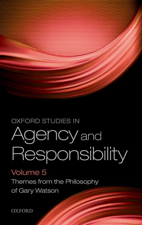 Book cover of Oxford Studies in Agency and Responsibility Volume 5: Themes from the Philosophy of Gary Watson (Oxford Studies in Agency and Responsibility #5)