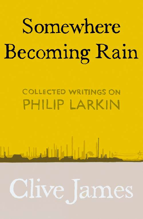 Book cover of Somewhere Becoming Rain: Collected Writings on Philip Larkin