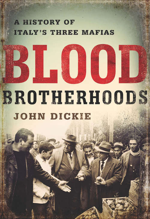 Book cover of Blood Brotherhoods: A History of Italy's Three Mafias
