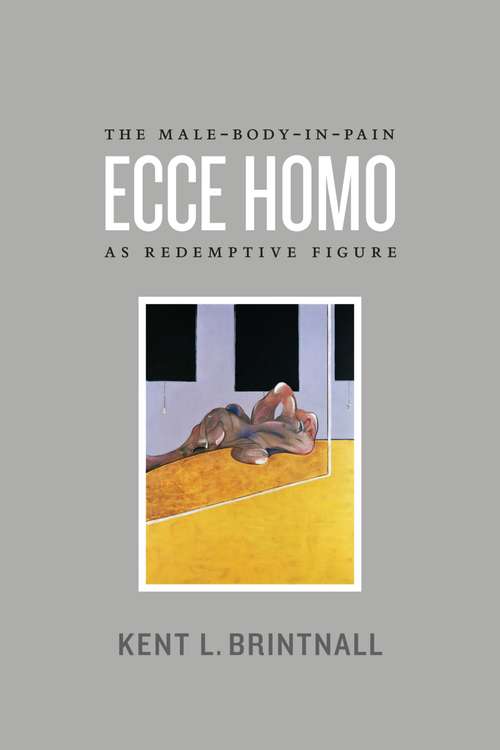 Book cover of Ecce Homo: The Male-Body-in-Pain as Redemptive Figure