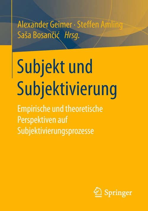 Book cover of Subjekt und Subjektivierung: Empirische und theoretische Perspektiven auf Subjektivierungsprozesse (1. Aufl. 2019)