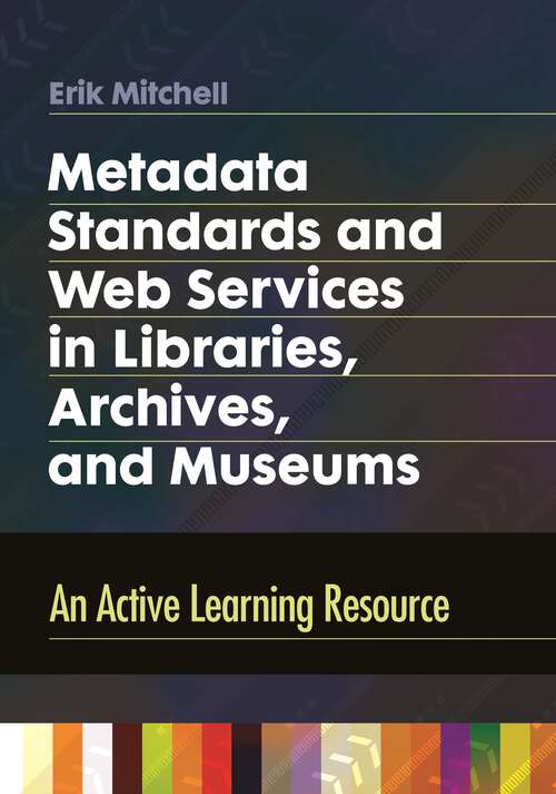 Book cover of Metadata Standards and Web Services in Libraries, Archives, and Museums: An Active Learning Resource