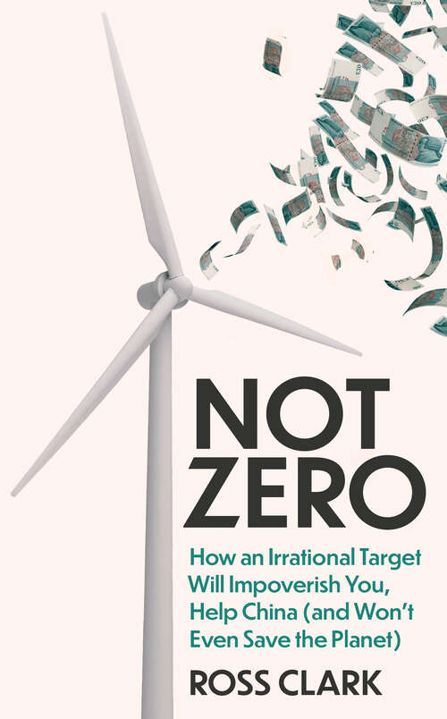 Book cover of Not Zero: How an Irrational Target Will Impoverish You, Help China (and Won't Even Save the Planet)