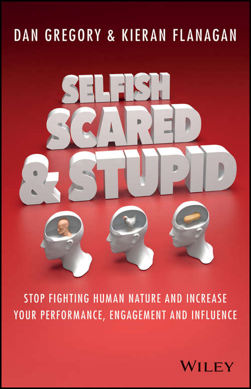 Book cover of Selfish, Scared and Stupid: Stop Fighting Human Nature And Increase Your Performance, Engagement And Influence