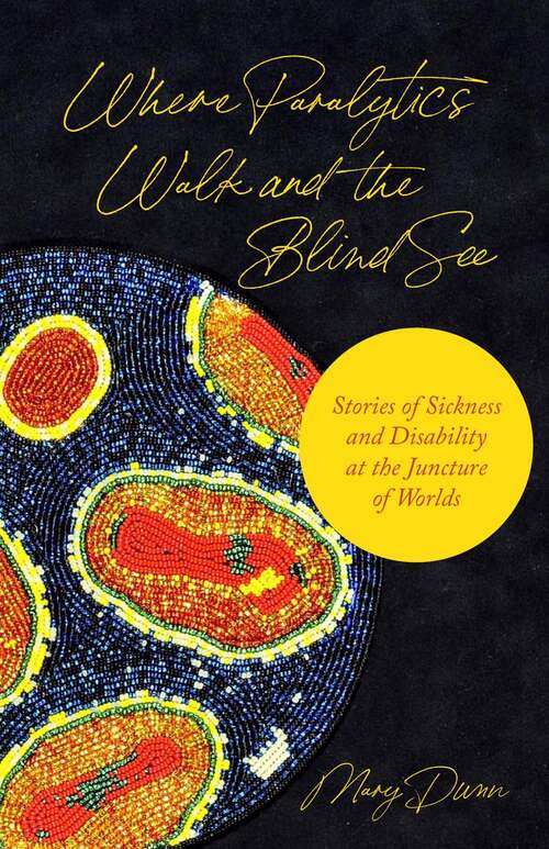 Book cover of Where Paralytics Walk and the Blind See: Stories of Sickness and Disability at the Juncture of Worlds