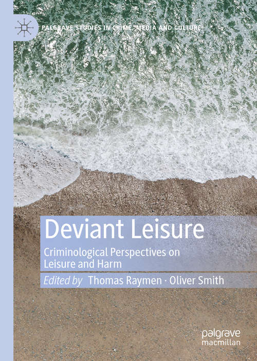 Book cover of Deviant Leisure: Criminological Perspectives on Leisure and Harm (1st ed. 2019) (Palgrave Studies in Crime, Media and Culture)