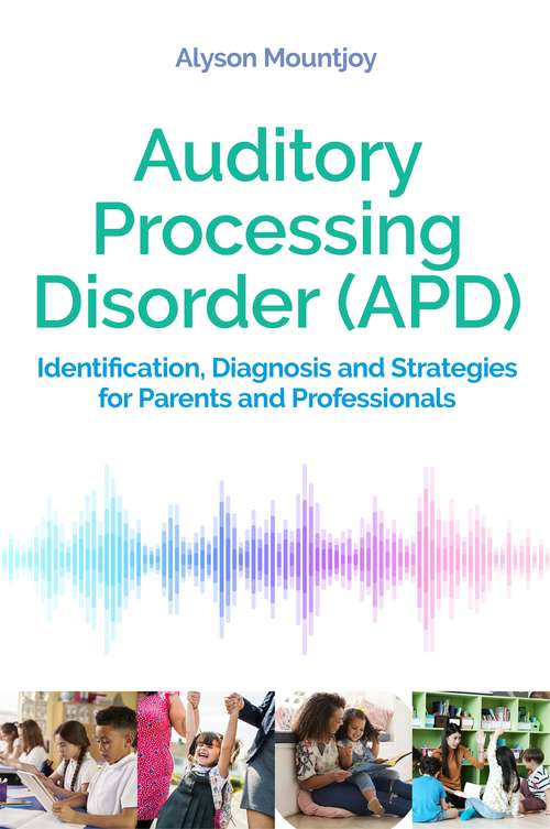 Book cover of Auditory Processing Disorder (APD): Identification, Diagnosis and Strategies for Parents and Professionals