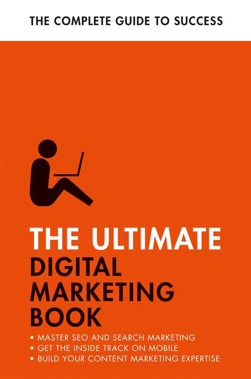 Book cover of The Ultimate Digital Marketing Book: Succeed at SEO and Search, Master Mobile Marketing, Get to Grips with Content Marketing