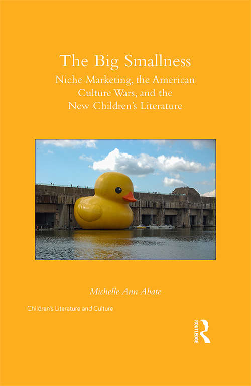 Book cover of The Big Smallness: Niche Marketing, the American Culture Wars, and the New Children’s Literature (Children's Literature and Culture)
