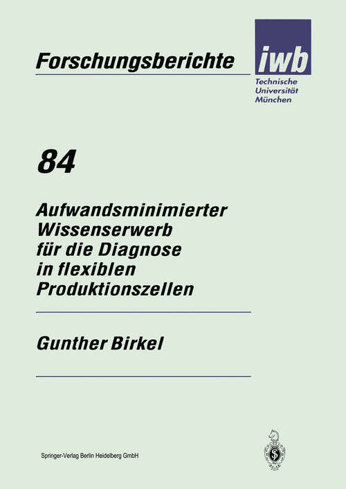 Book cover of Aufwandsminimierter Wissenserwerb für die Diagnose in flexiblen Produktionszellen (1995) (iwb Forschungsberichte #84)