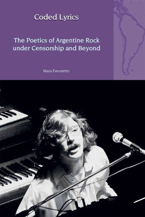 Book cover of Coded Lyrics: The Poetics of Argentine Rock under Censorship and Beyond (Liverpool Latin American Studies #31)