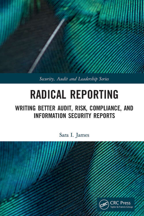 Book cover of Radical Reporting: Writing Better Audit, Risk, Compliance, and Information Security Reports (Security, Audit and Leadership Series)