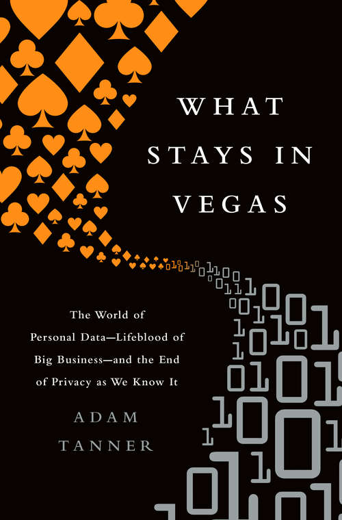 Book cover of What Stays in Vegas: The World of Personal Data-Lifeblood of Big Business-and the End of Privacy as We Know It