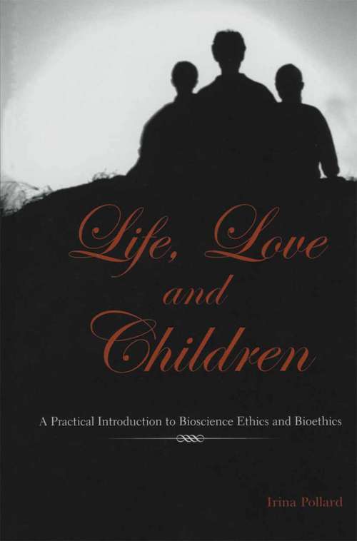 Book cover of Life, Love and Children: A Practical Introduction to Bioscience Ethics and Bioethics (2002)