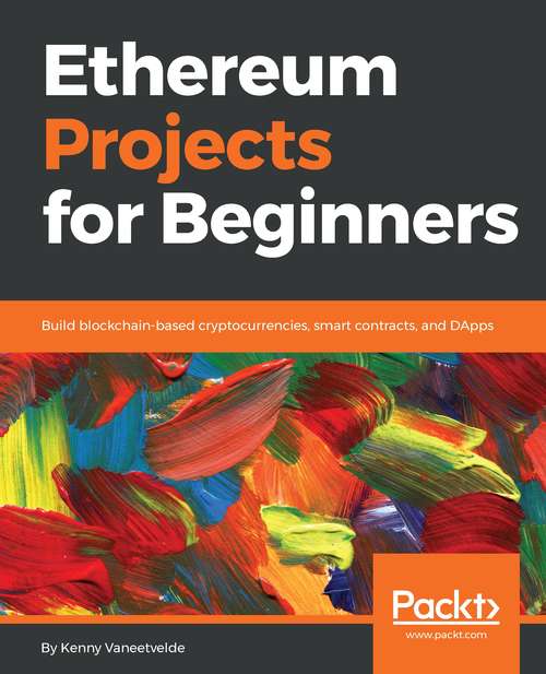 Book cover of B11521 Ethereum Projects for Beginners: Build Blockchain-based Cryptocurrencies, Smart Contracts, And Dapps