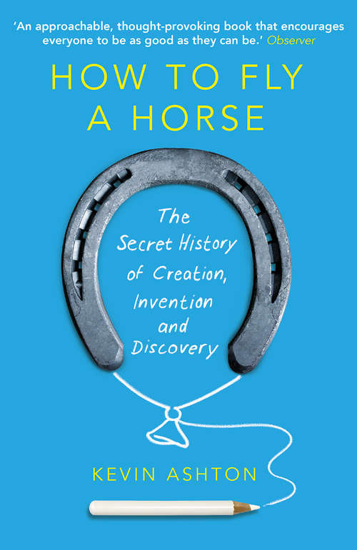 Book cover of How To Fly A Horse: The Secret History of Creation, Invention, and Discovery
