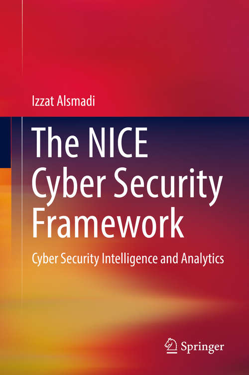 Book cover of The NICE Cyber Security Framework: Cyber Security Intelligence and Analytics (1st ed. 2019)
